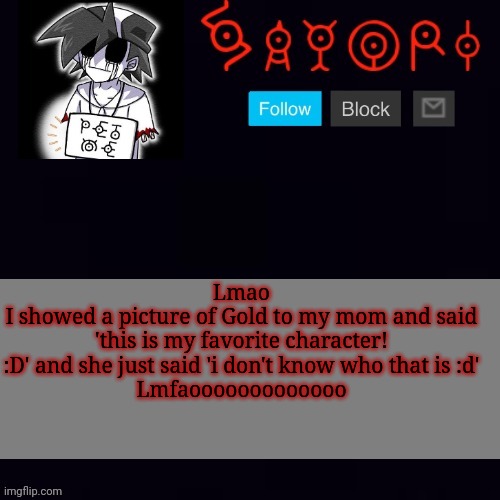 Monochrome | Lmao
I showed a picture of Gold to my mom and said 'this is my favorite character! :D' and she just said 'i don't know who that is :d'
Lmfaooooooooooooo | image tagged in monochrome | made w/ Imgflip meme maker