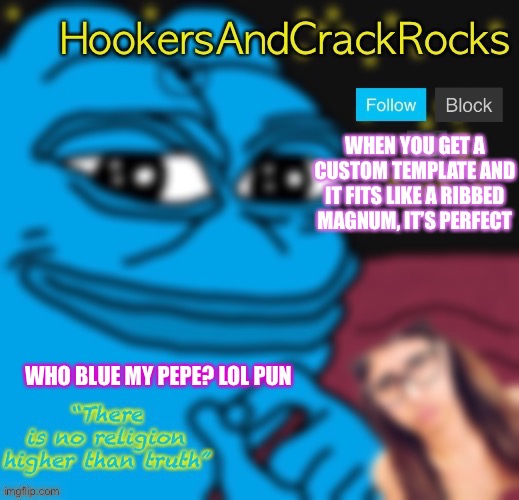 Don’t forget to vote on mod test proposal | WHEN YOU GET A CUSTOM TEMPLATE AND IT FITS LIKE A RIBBED MAGNUM, IT’S PERFECT; WHO BLUE MY PEPE? LOL PUN | image tagged in crackrocks | made w/ Imgflip meme maker