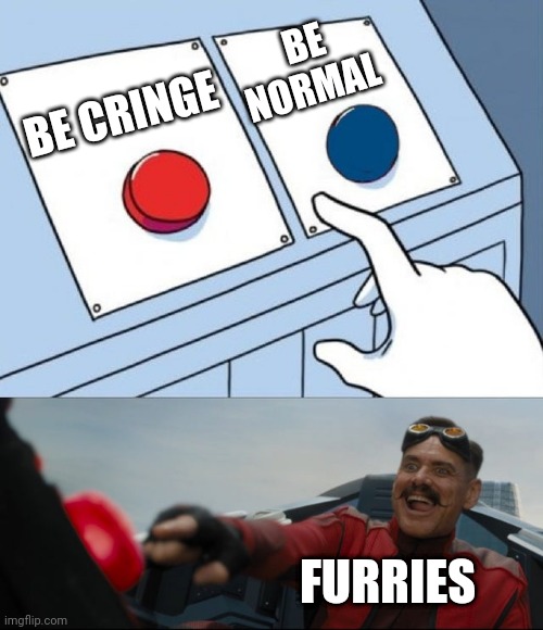 Robotnik Button | BE NORMAL; BE CRINGE; FURRIES | image tagged in robotnik button | made w/ Imgflip meme maker