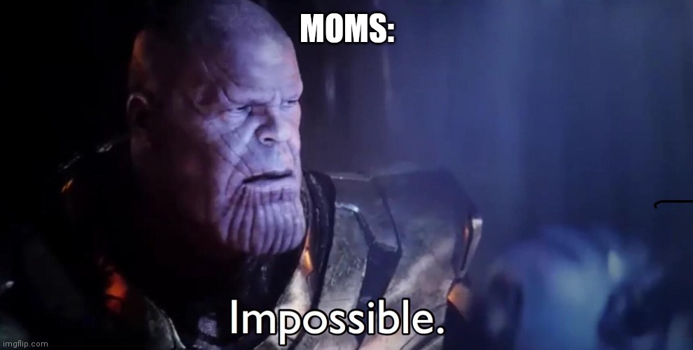 Thanos Impossible | MOMS: | image tagged in thanos impossible | made w/ Imgflip meme maker