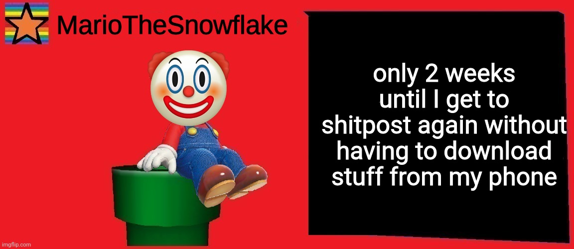 yay shitposts | only 2 weeks until I get to shitpost again without having to download stuff from my phone | image tagged in mariothesnowflake announcement template v1 | made w/ Imgflip meme maker