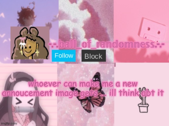 Im gonna see which one i like best | whoever can make me a new annoucement image gets ... ill think abt it | image tagged in random pink announcement temp | made w/ Imgflip meme maker