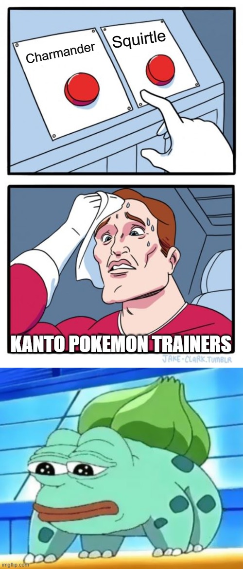 PokeMeme #1: Bulbasaur | Squirtle; Charmander; KANTO POKEMON TRAINERS | image tagged in memes,two buttons,pokemon | made w/ Imgflip meme maker