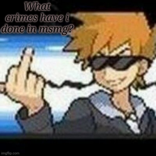 Fuk u lmaooooo | What crimes have i done in msmg? | image tagged in fuk u lmaooooo | made w/ Imgflip meme maker