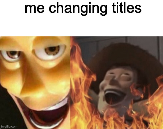 evil | me changing titles | image tagged in blank white template,satanic woody no spacing | made w/ Imgflip meme maker