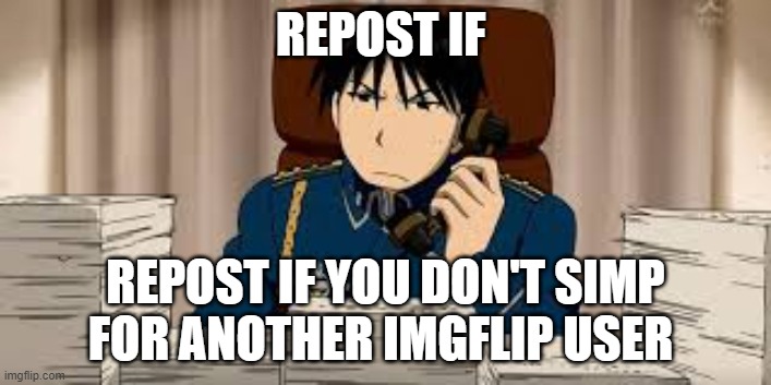 Roy Phone | REPOST IF; REPOST IF YOU DON'T SIMP FOR ANOTHER IMGFLIP USER | image tagged in roy phone | made w/ Imgflip meme maker