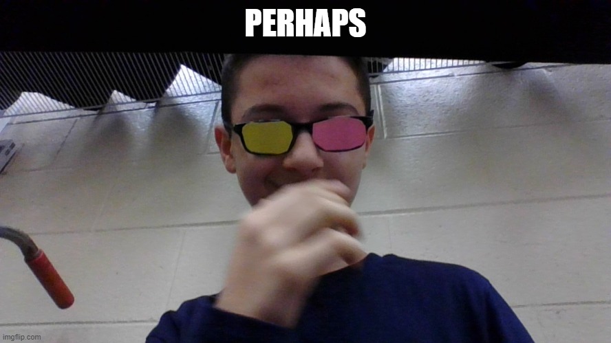BIG SHOT | PERHAPS | image tagged in big shot | made w/ Imgflip meme maker