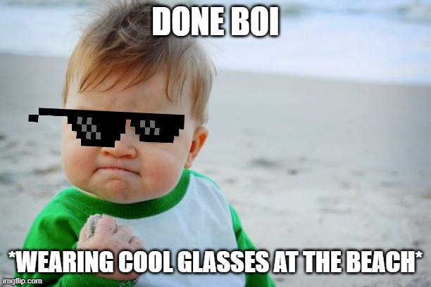 Success Kid Original | DONE BOI; *WEARING COOL GLASSES AT THE BEACH* | image tagged in memes,success kid original | made w/ Imgflip meme maker