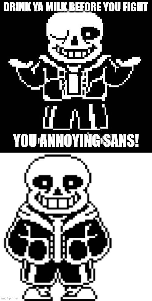 DRINK YA MILK BEFORE YOU FIGHT; YOU ANNOYING SANS! | image tagged in sans undertale | made w/ Imgflip meme maker