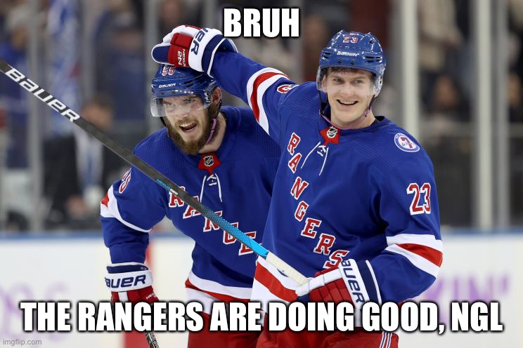 Ima Rangers fan | BRUH; THE RANGERS ARE DOING GOOD, GO | made w/ Imgflip meme maker