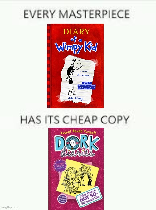 DOAWK > Dork Diaries anyday | image tagged in every masterpiece has its cheap copy,memes,fun,diary of a wimpy kid | made w/ Imgflip meme maker