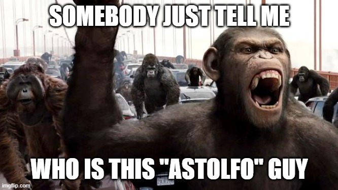 what | SOMEBODY JUST TELL ME; WHO IS THIS ''ASTOLFO'' GUY | image tagged in planet of the apes | made w/ Imgflip meme maker