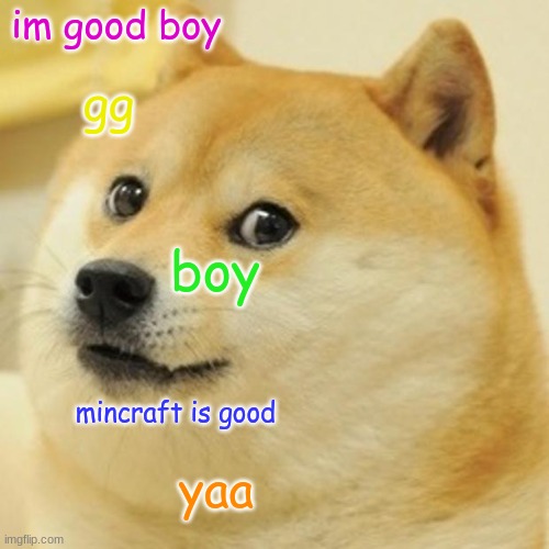 Doge Meme | im good boy; gg; boy; mincraft is good; yaa | image tagged in memes,doge | made w/ Imgflip meme maker