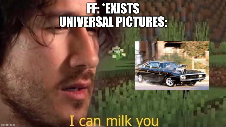 Image Title | FF: *EXISTS
UNIVERSAL PICTURES: | image tagged in memes | made w/ Imgflip meme maker