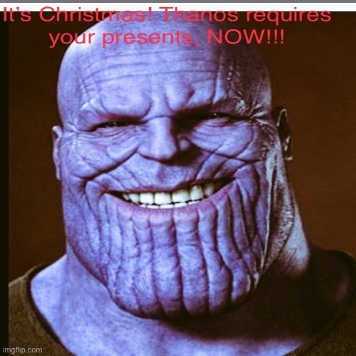 Thanos requires your presents - Imgflip