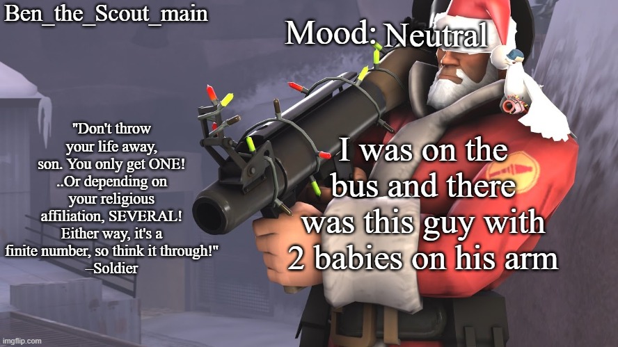 Ben's TF2 Christmas temp | Neutral; I was on the bus and there was this guy with 2 babies on his arm | image tagged in ben's tf2 christmas temp | made w/ Imgflip meme maker
