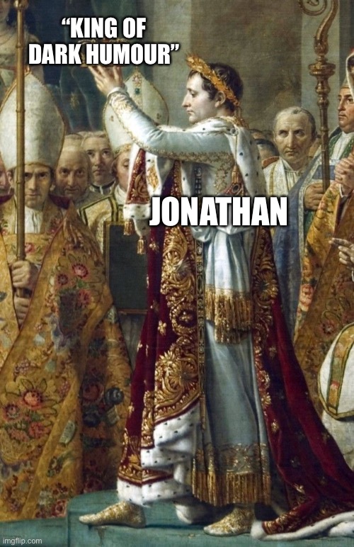 Napoleon crowning himself | “KING OF DARK HUMOUR”; JONATHAN | image tagged in napoleon crowning himself | made w/ Imgflip meme maker