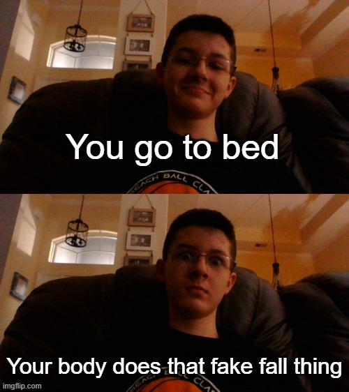 I hate that | You go to bed; Your body does that fake fall thing | image tagged in my temp | made w/ Imgflip meme maker