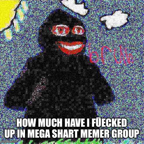 Crimes | HOW MUCH HAVE I FŪECKED UP IN MEGA SHART MEMER GROUP | image tagged in funni man bruh | made w/ Imgflip meme maker