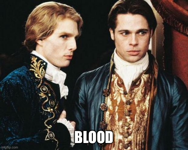 Vampires not Nosferatu | BLOOD | image tagged in interview vampire,blood,vampires | made w/ Imgflip meme maker