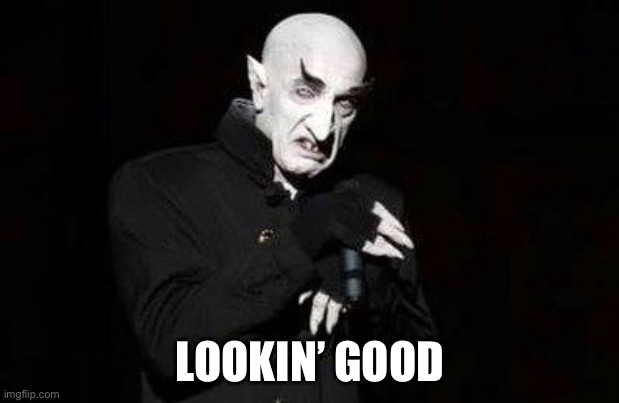 Nosferatu | LOOKIN’ GOOD | image tagged in vampire,nosferatu,old vampire,ugly | made w/ Imgflip meme maker