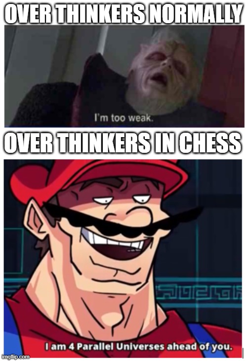 over thinkers | OVER THINKERS NORMALLY; OVER THINKERS IN CHESS | image tagged in i am 4 parallel universes ahead of you,funny memes | made w/ Imgflip meme maker