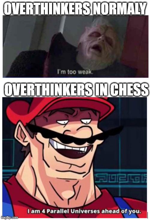 over thinkers | OVERTHINKERS NORMALY; OVERTHINKERS IN CHESS | image tagged in i am 4 parallel universes ahead of you,funny memes | made w/ Imgflip meme maker