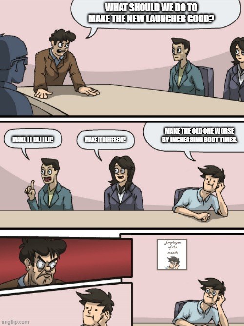 The New Minecraft Launcher Sucks | WHAT SHOULD WE DO TO MAKE THE NEW LAUNCHER GOOD? MAKE THE OLD ONE WORSE BY INCREASING BOOT TIMES. MAKE IT BETTER! MAKE IT DIFFERENT! | image tagged in boadroom meeting employee of the month | made w/ Imgflip meme maker