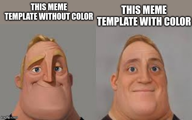 no color is better | THIS MEME TEMPLATE WITH COLOR; THIS MEME TEMPLATE WITHOUT COLOR | image tagged in memes,traumatized mr incredible,color | made w/ Imgflip meme maker
