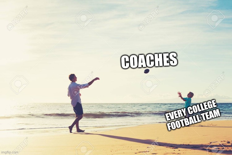 Football pass | COACHES; EVERY COLLEGE FOOTBALL TEAM | image tagged in football pass | made w/ Imgflip meme maker