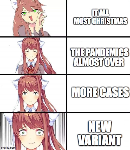 plz stay safe fellow memers and get your vaccine if you can |  IT ALL MOST CHRISTMAS; THE PANDEMICS ALMOST OVER; MORE CASES; NEW VARIANT | image tagged in ddlc,monika,2021,covid-19 | made w/ Imgflip meme maker