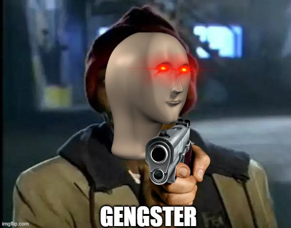 Gengster | GENGSTER | image tagged in memes,y'all got any more of that | made w/ Imgflip meme maker