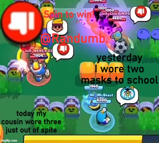 I now have four masks prepared | yesterday I wore two masks to school; today my cousin wore three just out of spite | image tagged in randumb announcement | made w/ Imgflip meme maker