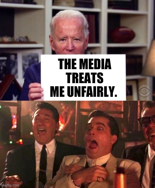 Joe has no idea. | THE MEDIA TREATS ME UNFAIRLY. | image tagged in demented joe biden,goodfellas laughing scene henry hill | made w/ Imgflip meme maker