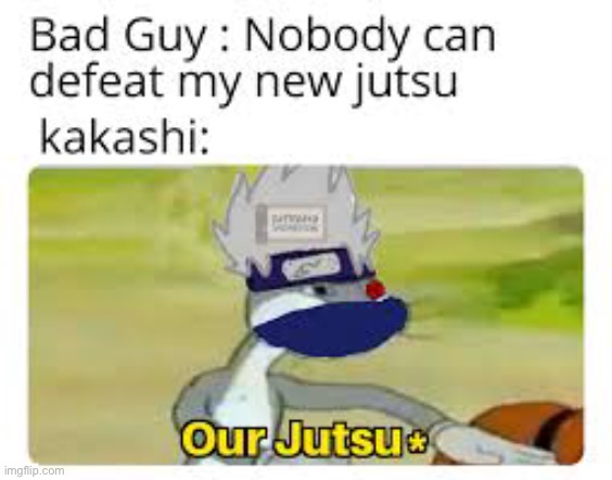 *our | image tagged in kakashi | made w/ Imgflip meme maker