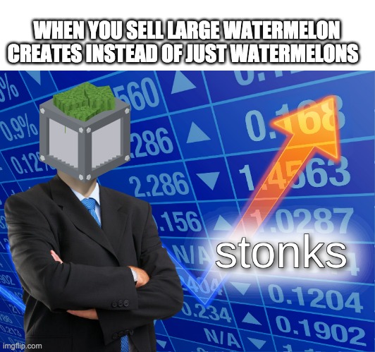 islands large watermelon creates | WHEN YOU SELL LARGE WATERMELON CREATES INSTEAD OF JUST WATERMELONS | image tagged in stonks | made w/ Imgflip meme maker