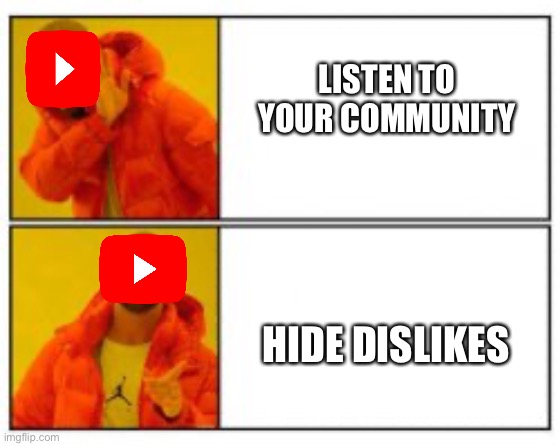 YouTube in a nutshell | LISTEN TO YOUR COMMUNITY; HIDE DISLIKES | image tagged in no - yes,youtube,dislike,ads,raid shadow legends | made w/ Imgflip meme maker