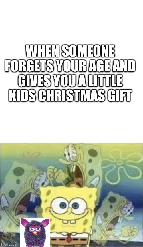 0_0 | WHEN SOMEONE FORGETS YOUR AGE AND GIVES YOU A LITTLE KIDS CHRISTMAS GIFT | image tagged in memes,blank transparent square,spongebob internal screaming | made w/ Imgflip meme maker