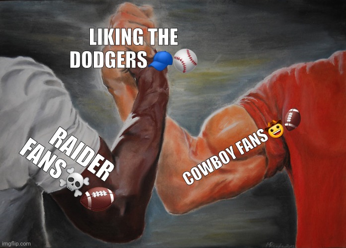 Two football teams > liking the Dodgers | LIKING THE DODGERS🧢⚾️; COWBOY FANS🤠🏈; RAIDER FANS☠🏈 | image tagged in memes,epic handshake | made w/ Imgflip meme maker