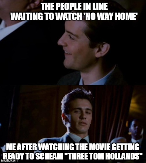 This... does put a smile on my face. | THE PEOPLE IN LINE WAITING TO WATCH 'NO WAY HOME'; ME AFTER WATCHING THE MOVIE GETTING READY TO SCREAM "THREE TOM HOLLANDS" | image tagged in spiderman 3,spiderman no way home | made w/ Imgflip meme maker