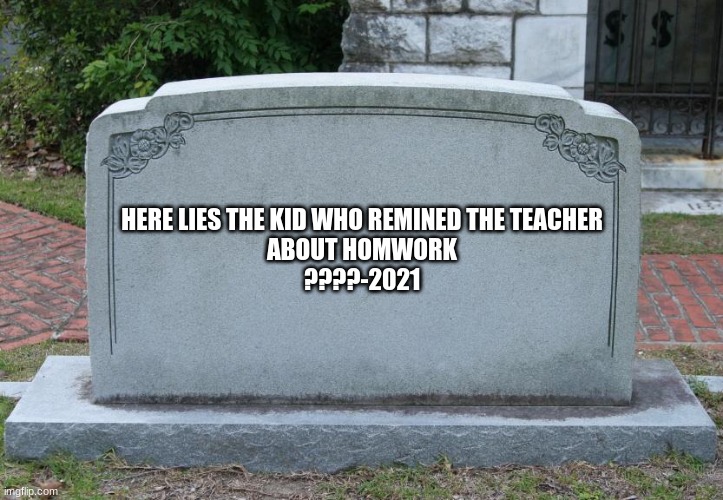 evil | HERE LIES THE KID WHO REMINED THE TEACHER
ABOUT HOMWORK
????-2021 | image tagged in blank tombstone | made w/ Imgflip meme maker