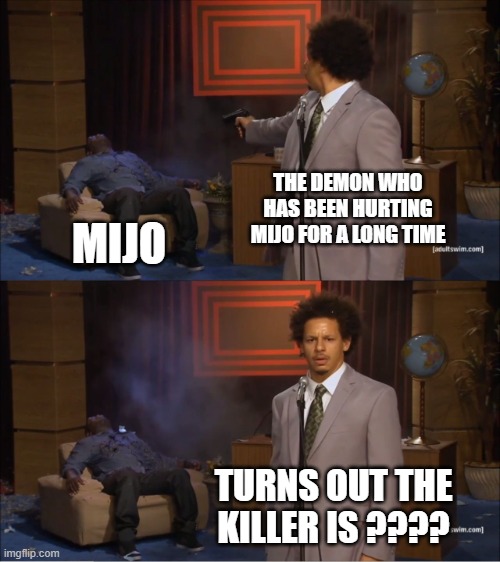 imma just put Mijo and her demon in a fanmade dangan video | THE DEMON WHO HAS BEEN HURTING MIJO FOR A LONG TIME; MIJO; TURNS OUT THE KILLER IS ???? | made w/ Imgflip meme maker