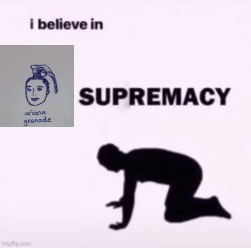 I believe in supremacy | image tagged in i believe in supremacy | made w/ Imgflip meme maker