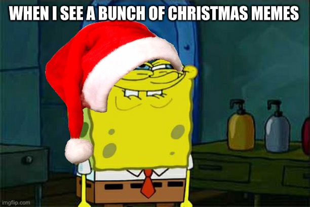 Christmas time is here AGAIN! | WHEN I SEE A BUNCH OF CHRISTMAS MEMES | image tagged in memes,don't you squidward,christmas,funny,relatable | made w/ Imgflip meme maker