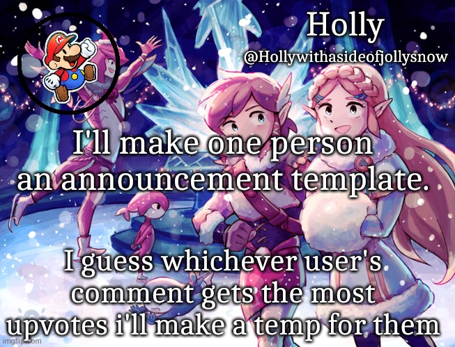 Bored, Lazy, and knowing my shit | I'll make one person an announcement template. I guess whichever user's comment gets the most upvotes i'll make a temp for them | image tagged in holly christmas announcement | made w/ Imgflip meme maker