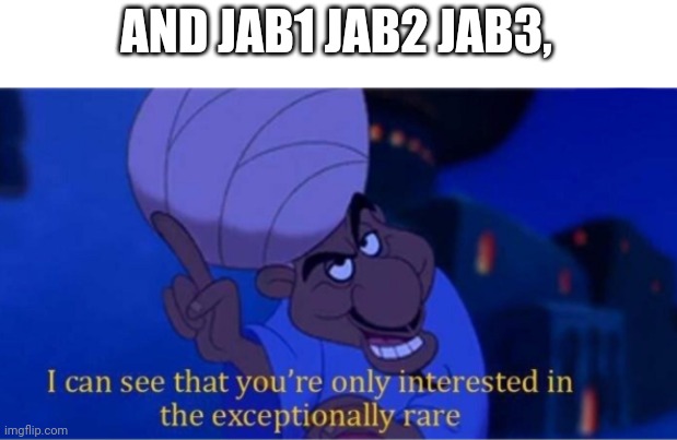 i see you're only interested in the exceptionally rare | AND JAB1 JAB2 JAB3, | image tagged in i see you're only interested in the exceptionally rare | made w/ Imgflip meme maker