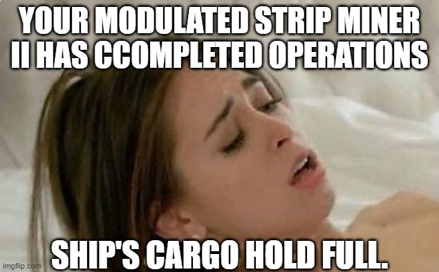Fuck Yeah Spread It | YOUR MODULATED STRIP MINER II HAS CCOMPLETED OPERATIONS; SHIP'S CARGO HOLD FULL. | image tagged in fuck yeah spread it | made w/ Imgflip meme maker