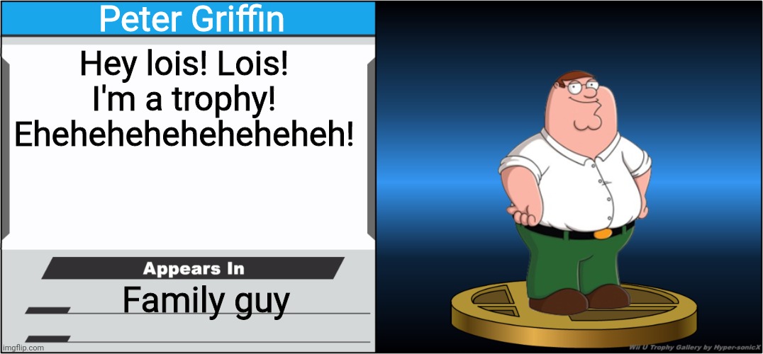 Smash Bros Trophy | Peter Griffin; Hey lois! Lois! I'm a trophy! Eheheheheheheheheh! Family guy | image tagged in smash bros trophy,peter griffin,family guy | made w/ Imgflip meme maker