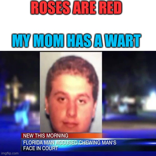 Funny stuff | ROSES ARE RED; MY MOM HAS A WART | image tagged in this is supposed to be funny | made w/ Imgflip meme maker