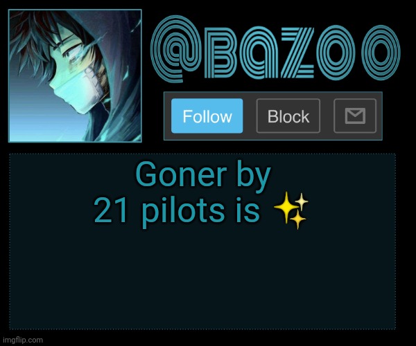 Bazookas e account temp reupload | Goner by 21 pilots is ✨ | image tagged in bazookas e account temp reupload | made w/ Imgflip meme maker